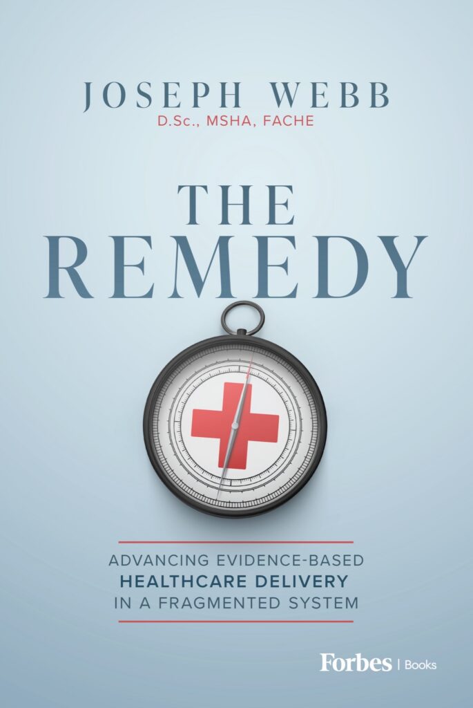 Cover of The Remedy: Advancing Evidence-Based Healthcare Delivery in a Fragmented System by Joseph Webb, D.Sc., MSHA, FACHE, published by Forbes Books